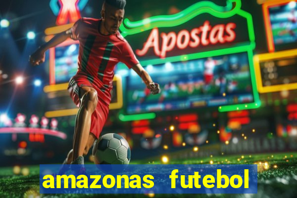 amazonas futebol clube onde assistir